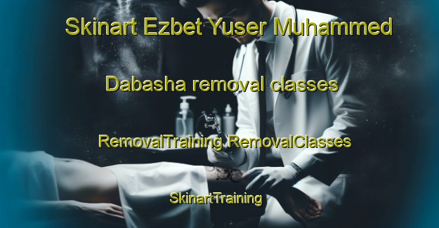 Skinart Ezbet Yuser Muhammed Dabasha removal classes | #RemovalTraining #RemovalClasses #SkinartTraining-Egypt