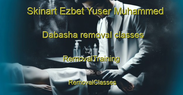Skinart Ezbet Yuser Muhammed Dabasha removal classes | RemovalTraining | RemovalClasses | SkinartTraining-Egypt
