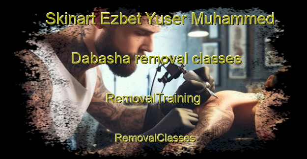 Skinart Ezbet Yuser Muhammed Dabasha removal classes | RemovalTraining | RemovalClasses | SkinartTraining-Egypt