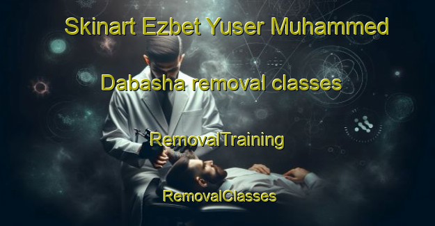 Skinart Ezbet Yuser Muhammed Dabasha removal classes | RemovalTraining | RemovalClasses | SkinartTraining-Egypt