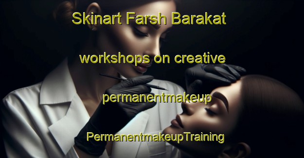 Skinart Farsh Barakat workshops on creative permanentmakeup | PermanentmakeupTraining | PermanentmakeupClasses | SkinartTraining-Egypt