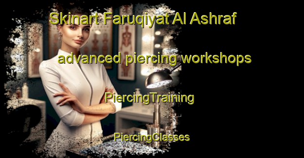 Skinart Faruqiyat Al Ashraf advanced piercing workshops | #PiercingTraining #PiercingClasses #SkinartTraining-Egypt