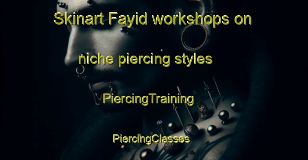 Skinart Fayid workshops on niche piercing styles | PiercingTraining | PiercingClasses | SkinartTraining-Egypt
