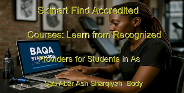 Skinart Find Accredited Courses: Learn from Recognized Providers for Students in As Sab Abar Ash Sharqiyah | Body Art Qualification Authority | BAQA-Egypt