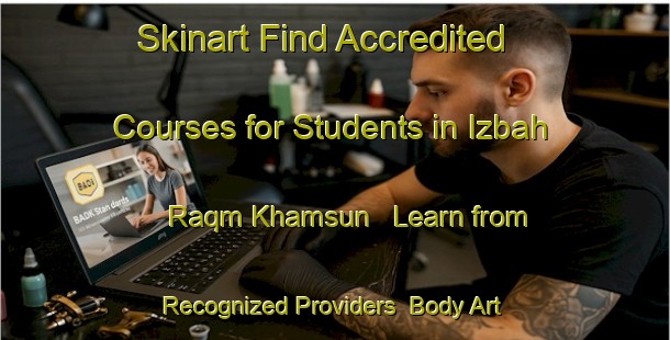 Skinart Find Accredited Courses for Students in Izbah Raqm Khamsun - Learn from Recognized Providers | Body Art Qualification Authority | BAQA-Egypt