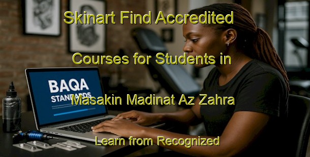 Skinart Find Accredited Courses for Students in Masakin Madinat Az Zahra - Learn from Recognized Providers | Body Art Qualification Authority | BAQA-Egypt