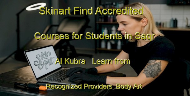 Skinart Find Accredited Courses for Students in Saqr Al Kubra - Learn from Recognized Providers | Body Art Qualification Authority | BAQA-Egypt