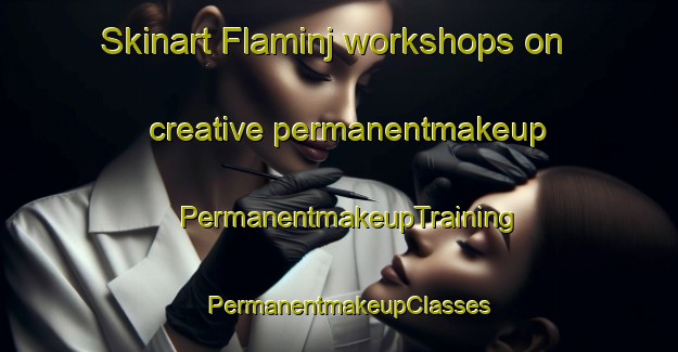 Skinart Flaminj workshops on creative permanentmakeup | PermanentmakeupTraining | PermanentmakeupClasses | SkinartTraining-Egypt