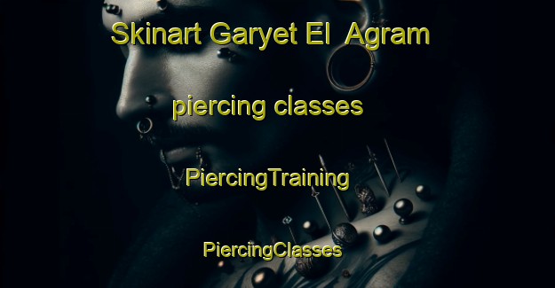 Skinart Garyet El  Agram piercing classes | PiercingTraining | PiercingClasses | SkinartTraining-Egypt