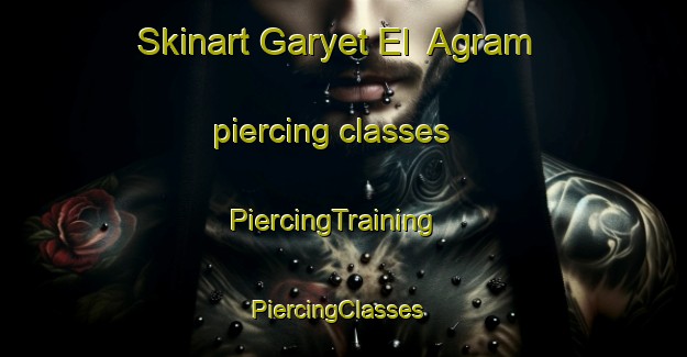 Skinart Garyet El  Agram piercing classes | PiercingTraining | PiercingClasses | SkinartTraining-Egypt