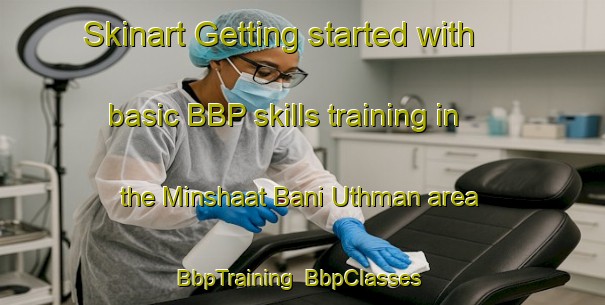 Skinart Getting started with basic BBP skills training in the Minshaat Bani Uthman area | BbpTraining | BbpClasses | SkinartTraining-Egypt