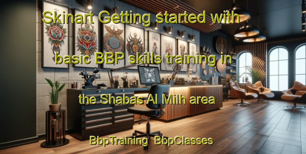 Skinart Getting started with basic BBP skills training in the Shabas Al Milh area | BbpTraining | BbpClasses | SkinartTraining-Egypt