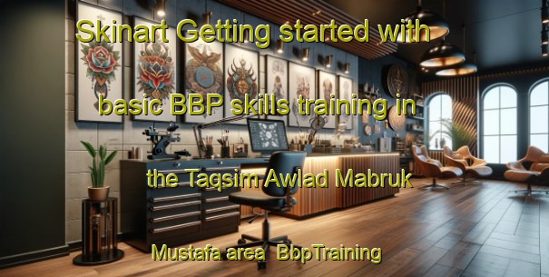Skinart Getting started with basic BBP skills training in the Taqsim Awlad Mabruk Mustafa area | BbpTraining | BbpClasses | SkinartTraining-Egypt