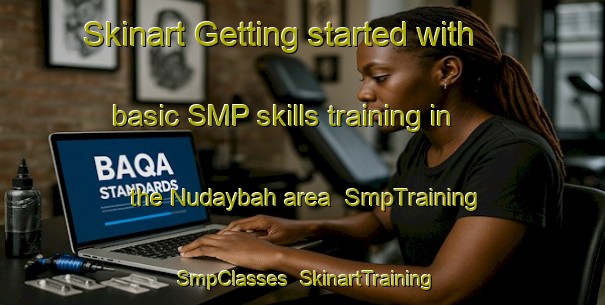 Skinart Getting started with basic SMP skills training in the Nudaybah area | SmpTraining | SmpClasses | SkinartTraining-Egypt