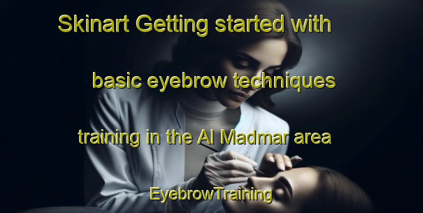 Skinart Getting started with basic eyebrow techniques training in the Al Madmar area | EyebrowTraining | EyebrowClasses | SkinartTraining-Egypt