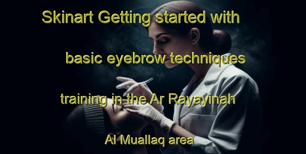 Skinart Getting started with basic eyebrow techniques training in the Ar Rayayinah Al Muallaq area | EyebrowTraining | EyebrowClasses | SkinartTraining-Egypt