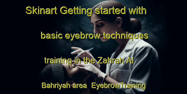 Skinart Getting started with basic eyebrow techniques training in the Zahrah Al Bahriyah area | EyebrowTraining | EyebrowClasses | SkinartTraining-Egypt