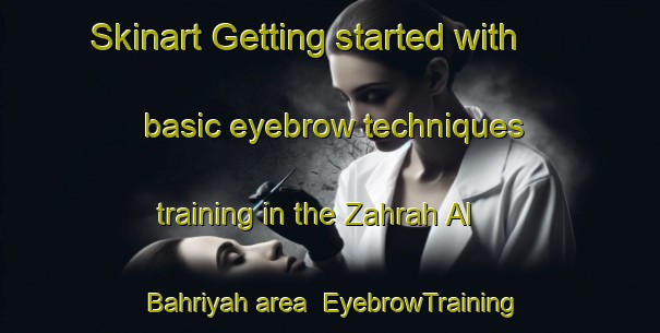 Skinart Getting started with basic eyebrow techniques training in the Zahrah Al Bahriyah area | EyebrowTraining | EyebrowClasses | SkinartTraining-Egypt