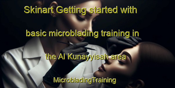 Skinart Getting started with basic microblading training in the Al Kunayyisah area | MicrobladingTraining | MicrobladingClasses | SkinartTraining-Egypt