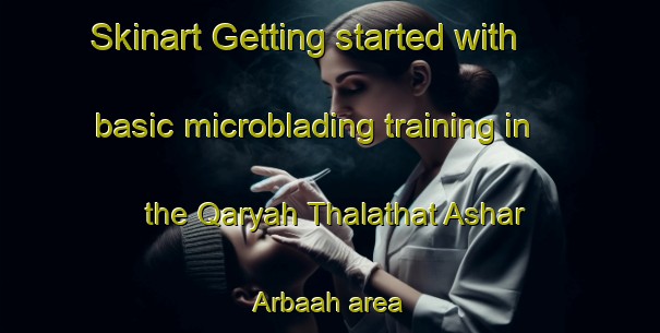 Skinart Getting started with basic microblading training in the Qaryah Thalathat Ashar Arbaah area | MicrobladingTraining | MicrobladingClasses | SkinartTraining-Egypt