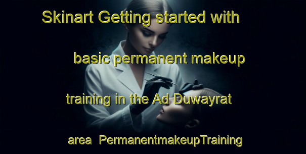 Skinart Getting started with basic permanent makeup training in the Ad Duwayrat area | PermanentmakeupTraining | PermanentmakeupClasses | SkinartTraining-Egypt