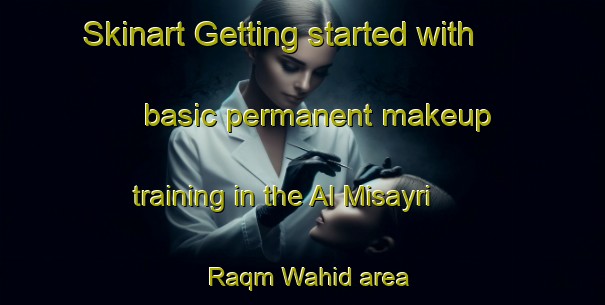 Skinart Getting started with basic permanent makeup training in the Al Misayri Raqm Wahid area | PermanentmakeupTraining | PermanentmakeupClasses | SkinartTraining-Egypt