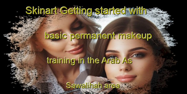 Skinart Getting started with basic permanent makeup training in the Arab As Sawalihah area | PermanentmakeupTraining | PermanentmakeupClasses | SkinartTraining-Egypt