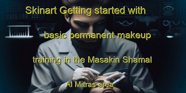 Skinart Getting started with basic permanent makeup training in the Masakin Shamal Al Mitras area | PermanentmakeupTraining | PermanentmakeupClasses | SkinartTraining-Egypt