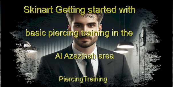 Skinart Getting started with basic piercing training in the Al Azazinah area | PiercingTraining | PiercingClasses | SkinartTraining-Egypt