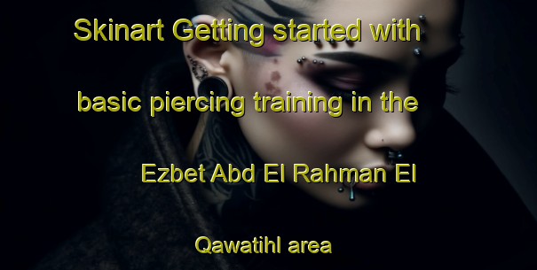 Skinart Getting started with basic piercing training in the Ezbet Abd El Rahman El Qawatihl area | PiercingTraining | PiercingClasses | SkinartTraining-Egypt