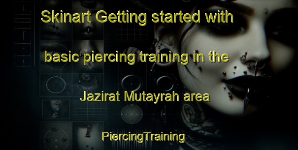Skinart Getting started with basic piercing training in the Jazirat Mutayrah area | PiercingTraining | PiercingClasses | SkinartTraining-Egypt