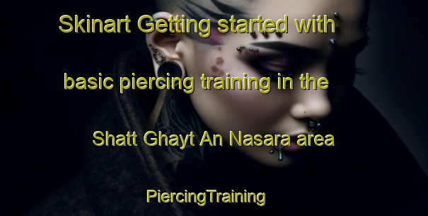 Skinart Getting started with basic piercing training in the Shatt Ghayt An Nasara area | PiercingTraining | PiercingClasses | SkinartTraining-Egypt