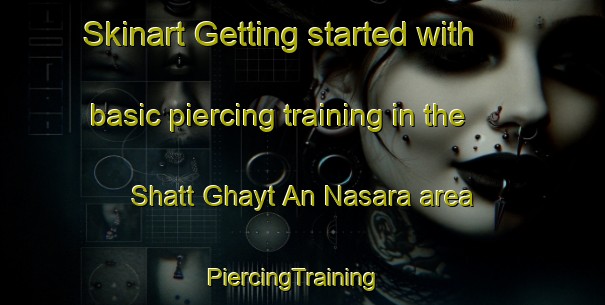Skinart Getting started with basic piercing training in the Shatt Ghayt An Nasara area | PiercingTraining | PiercingClasses | SkinartTraining-Egypt