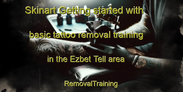 Skinart Getting started with basic tattoo removal training in the Ezbet Tell area | RemovalTraining | RemovalClasses | SkinartTraining-Egypt