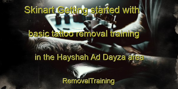 Skinart Getting started with basic tattoo removal training in the Hayshah Ad Dayza area | RemovalTraining | RemovalClasses | SkinartTraining-Egypt