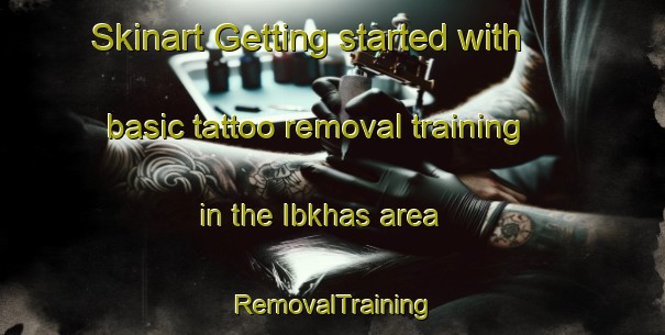 Skinart Getting started with basic tattoo removal training in the Ibkhas area | RemovalTraining | RemovalClasses | SkinartTraining-Egypt