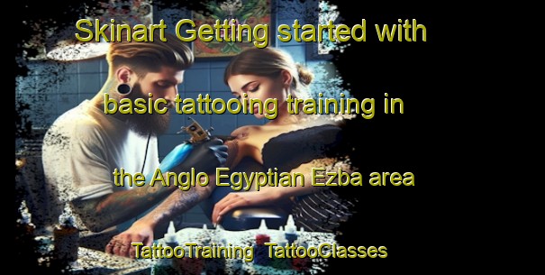 Skinart Getting started with basic tattooing training in the Anglo Egyptian Ezba area | TattooTraining | TattooClasses | SkinartTraining-Egypt