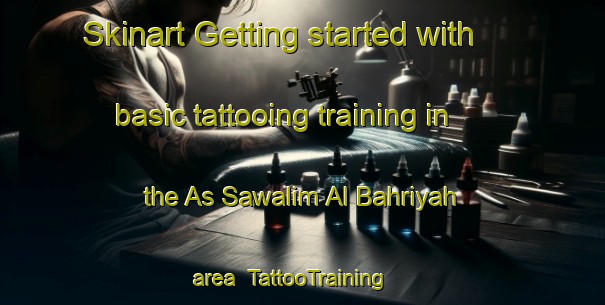 Skinart Getting started with basic tattooing training in the As Sawalim Al Bahriyah area | TattooTraining | TattooClasses | SkinartTraining-Egypt