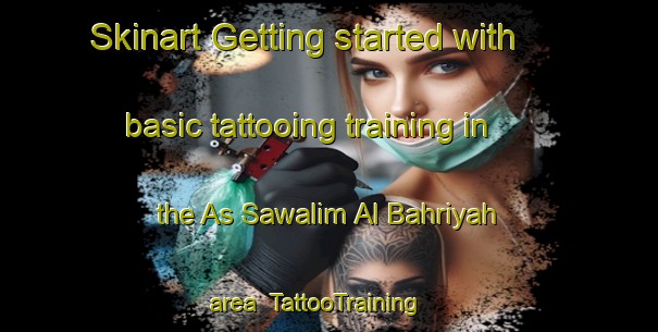 Skinart Getting started with basic tattooing training in the As Sawalim Al Bahriyah area | TattooTraining | TattooClasses | SkinartTraining-Egypt