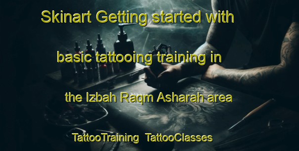 Skinart Getting started with basic tattooing training in the Izbah Raqm Asharah area | TattooTraining | TattooClasses | SkinartTraining-Egypt