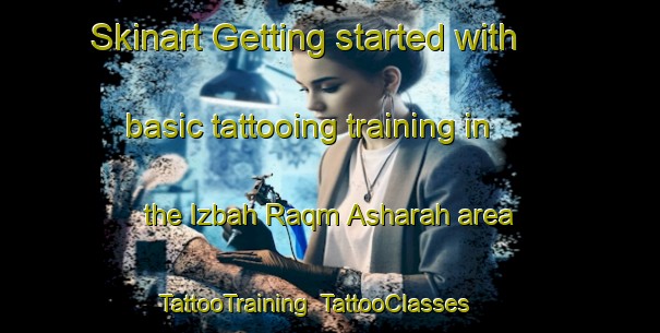 Skinart Getting started with basic tattooing training in the Izbah Raqm Asharah area | TattooTraining | TattooClasses | SkinartTraining-Egypt
