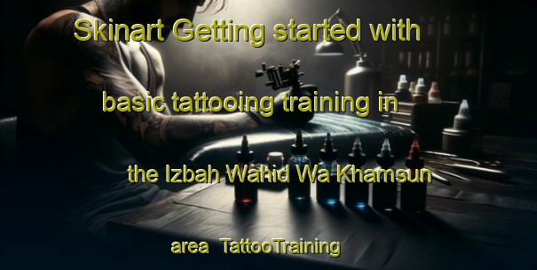 Skinart Getting started with basic tattooing training in the Izbah Wahid Wa Khamsun area | TattooTraining | TattooClasses | SkinartTraining-Egypt
