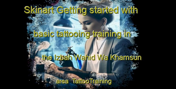 Skinart Getting started with basic tattooing training in the Izbah Wahid Wa Khamsun area | TattooTraining | TattooClasses | SkinartTraining-Egypt