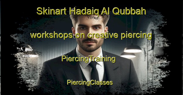 Skinart Hadaiq Al Qubbah workshops on creative piercing | PiercingTraining | PiercingClasses | SkinartTraining-Egypt