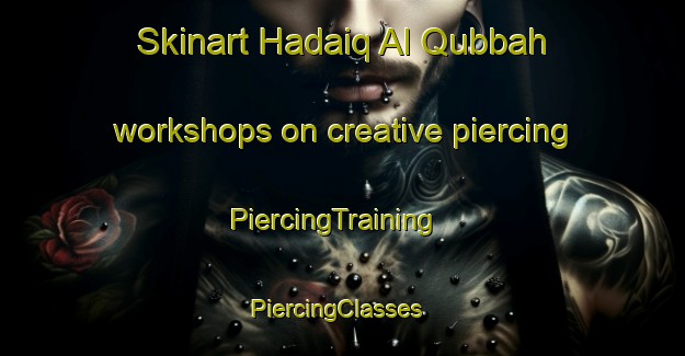 Skinart Hadaiq Al Qubbah workshops on creative piercing | PiercingTraining | PiercingClasses | SkinartTraining-Egypt