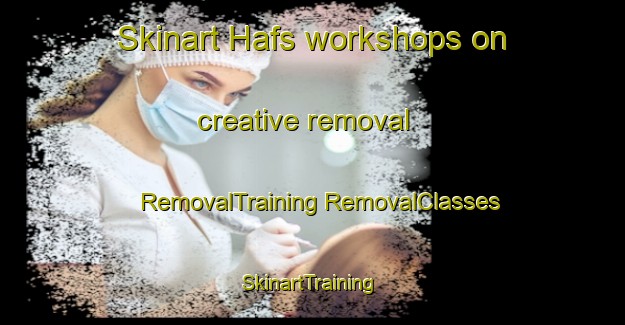 Skinart Hafs workshops on creative removal | #RemovalTraining #RemovalClasses #SkinartTraining-Egypt