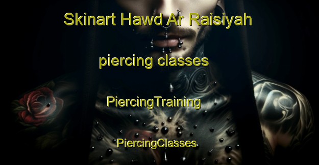 Skinart Hawd Ar Raisiyah piercing classes | PiercingTraining | PiercingClasses | SkinartTraining-Egypt