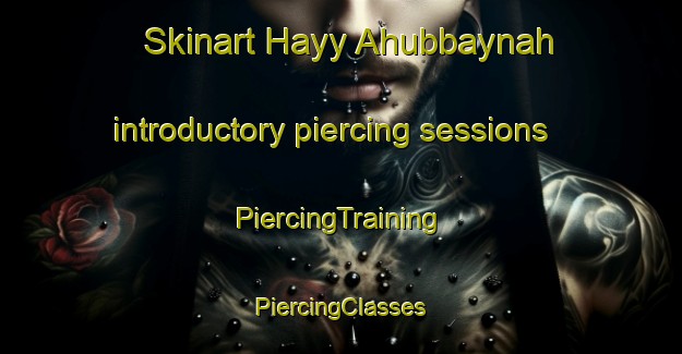 Skinart Hayy Ahubbaynah introductory piercing sessions | #PiercingTraining #PiercingClasses #SkinartTraining-Egypt