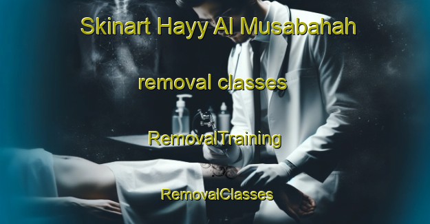 Skinart Hayy Al Musabahah removal classes | RemovalTraining | RemovalClasses | SkinartTraining-Egypt