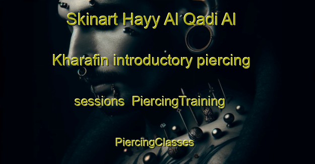 Skinart Hayy Al Qadi Al Kharafin introductory piercing sessions | PiercingTraining | PiercingClasses | SkinartTraining-Egypt